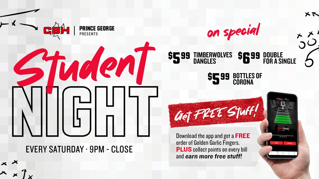 CBH Prince George presents Student Night every Saturday 9pm-close. On special: $5.99 Timberwolves dangles, $6.99 double for a single, $5.99 bottles of Corona.