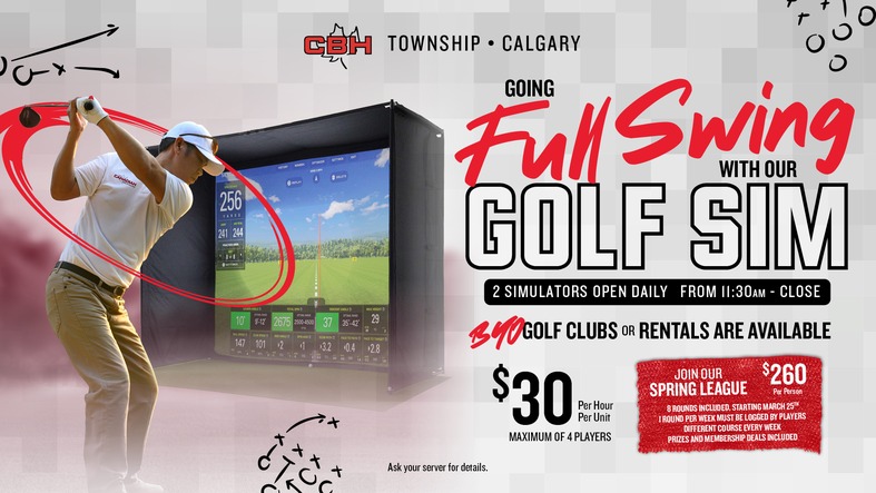 CBH Township Calgary: Going full swing with our golf sim! 2 simulators open Daily from 11:30am-close. BYO golf clubs or rentals are available. $30 per hour per unit, maximum of 4 players.