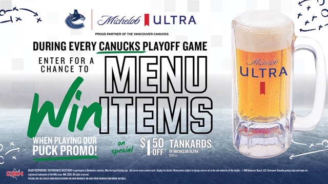During every Canucks playoff game, enter for a chance to win menu items when playing our puck promo! On special: $1.50 off tankards of Michelob Ultra.