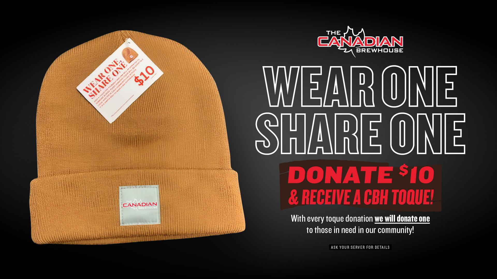 The Canadian Brewhouse Wear One, Share One promotion. Donate $10 to receive a CBH toque, and one toque will be donated to someone in need in the community.