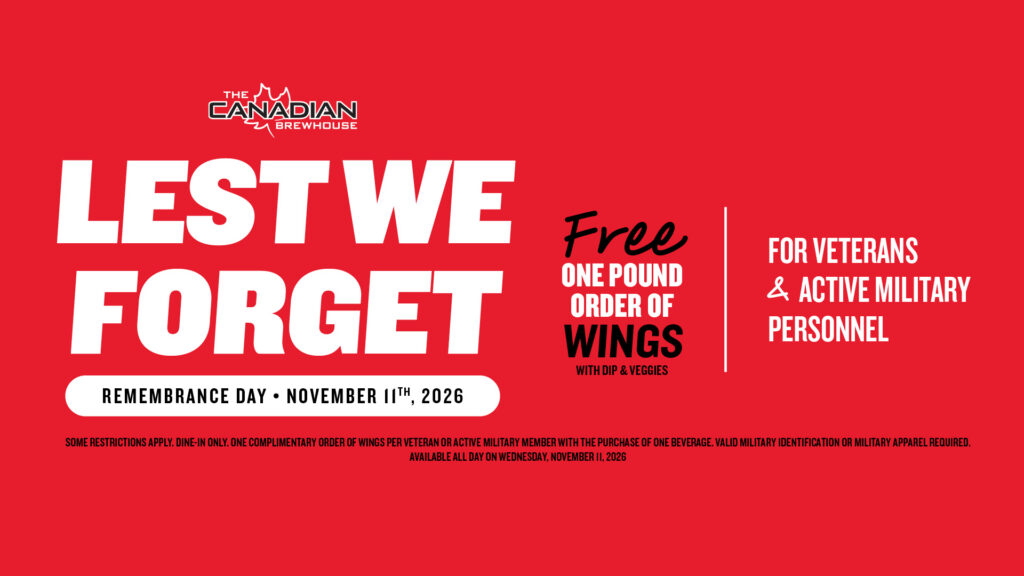 Remembrance Day at The Canadian Brewhouse on November 11, 2026. Veterans and active military personnel can enjoy a free one-pound order of wings with dip and veggies.